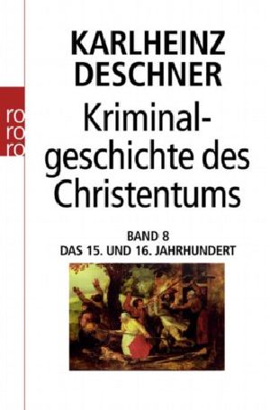 [Kriminalgeschichte des Christentums Band 08] • Das 15 und 16 Jahrhundert